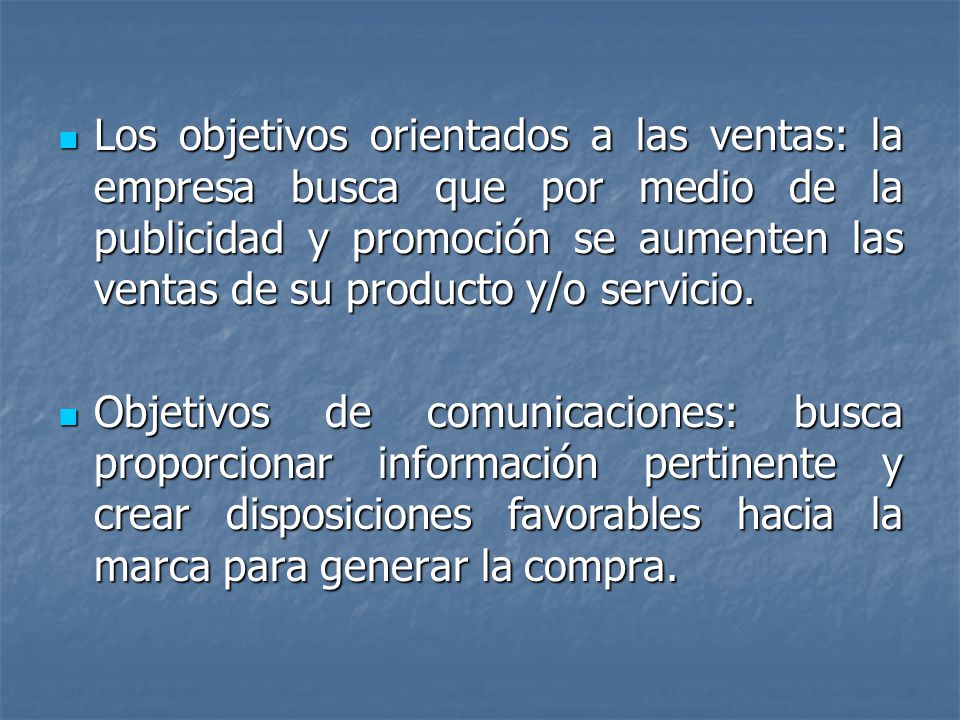 Los objetivos orientados a las ventas: la empresa busca que por medio de la publicidad y promoción se aumenten las ventas de su producto y/o servicio.