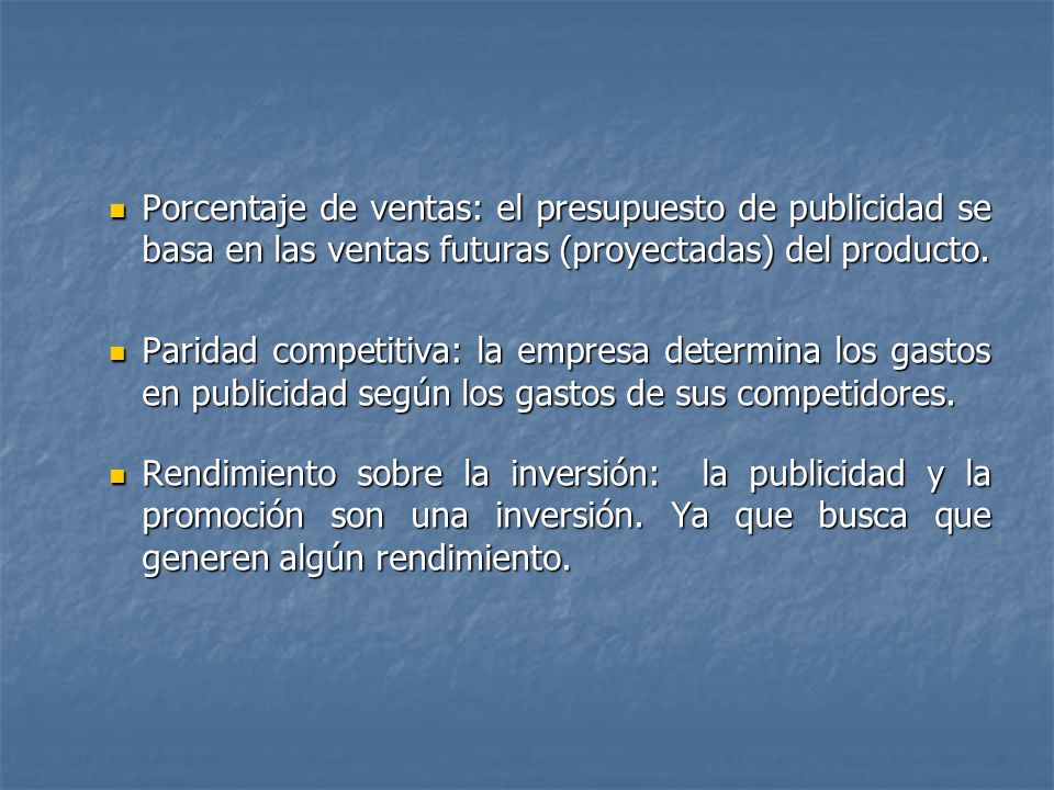 Porcentaje de ventas: el presupuesto de publicidad se basa en las ventas futuras (proyectadas) del producto.