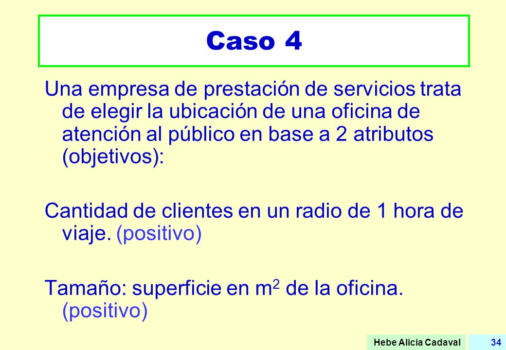 Caso 4 Una empresa de prestación de servicios trata de elegir la ubicación de una oficina de atención al público en base a 2 atributos (objetivos):
