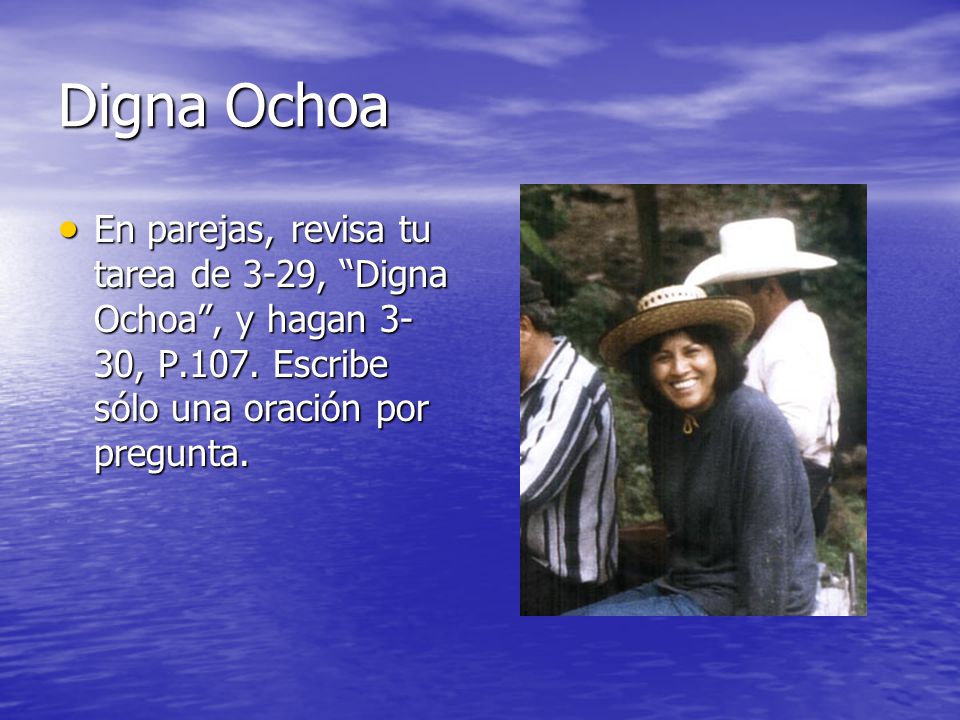 Digna Ochoa En parejas, revisa tu tarea de 3-29, Digna Ochoa , y hagan 3-30, P.107.