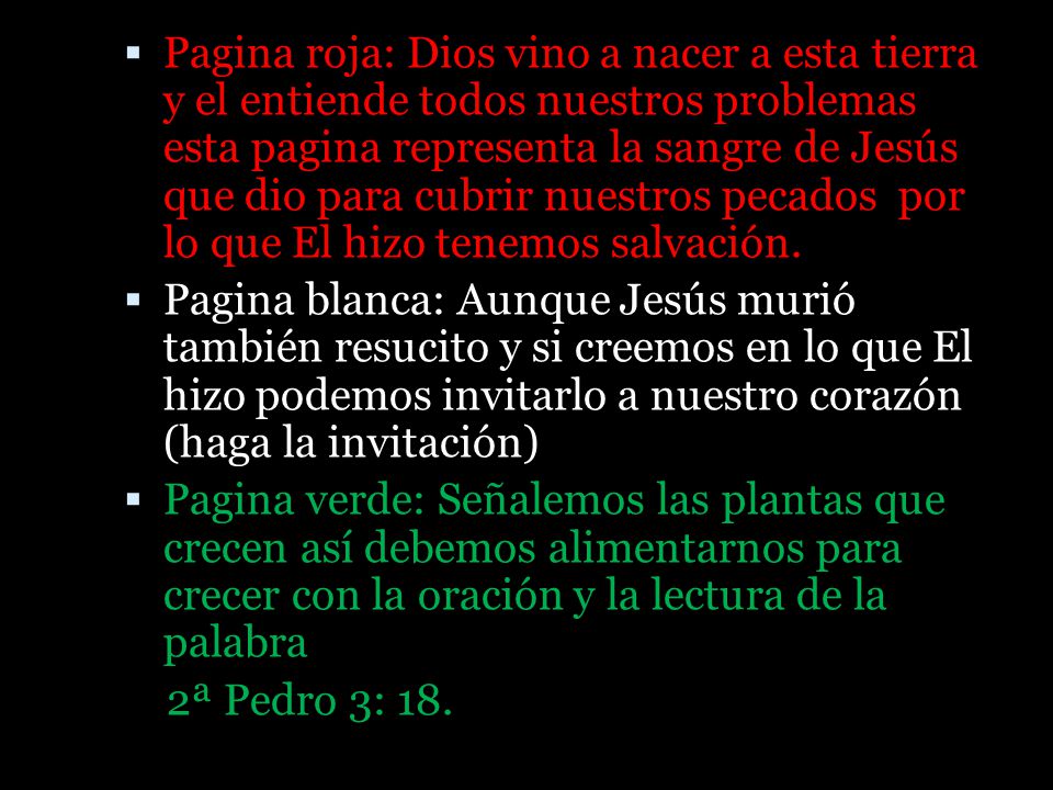 Pagina roja: Dios vino a nacer a esta tierra y el entiende todos nuestros problemas esta pagina representa la sangre de Jesús que dio para cubrir nuestros pecados por lo que El hizo tenemos salvación.