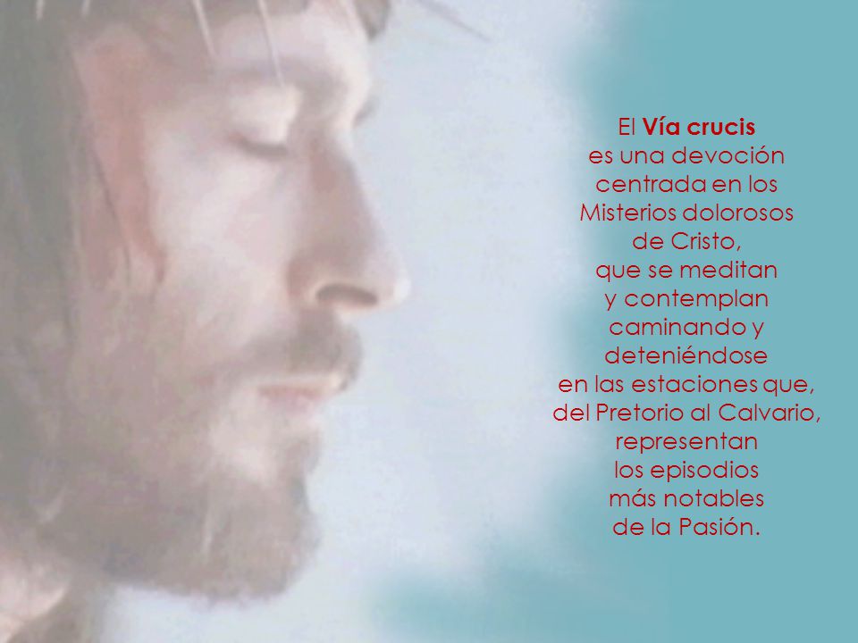 El Vía crucis es una devoción centrada en los Misterios dolorosos de Cristo, que se meditan y contemplan caminando y deteniéndose en las estaciones que, del Pretorio al Calvario, representan los episodios más notables de la Pasión.