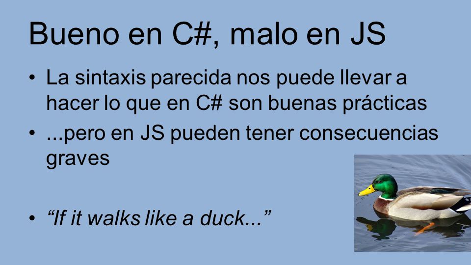 Bueno en C#, malo en JS La sintaxis parecida nos puede llevar a hacer lo que en C# son buenas prácticas.