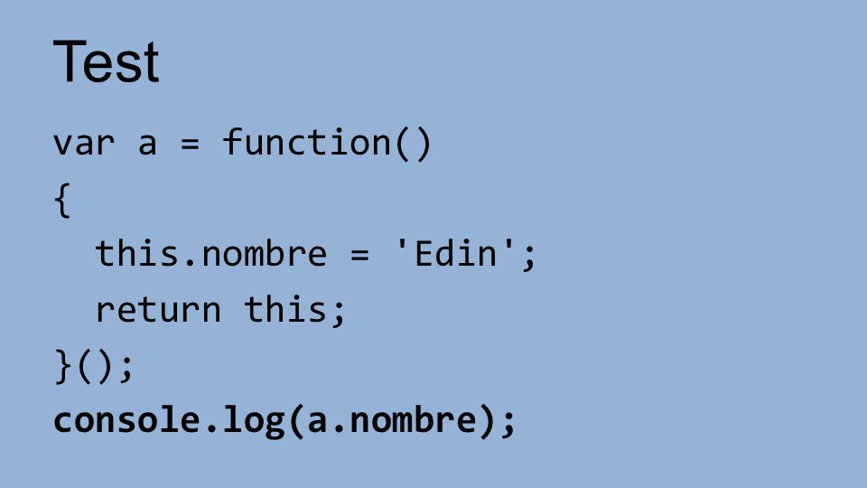 Test var a = function() { this.nombre = Edin ; return this; }(); console.log(a.nombre);