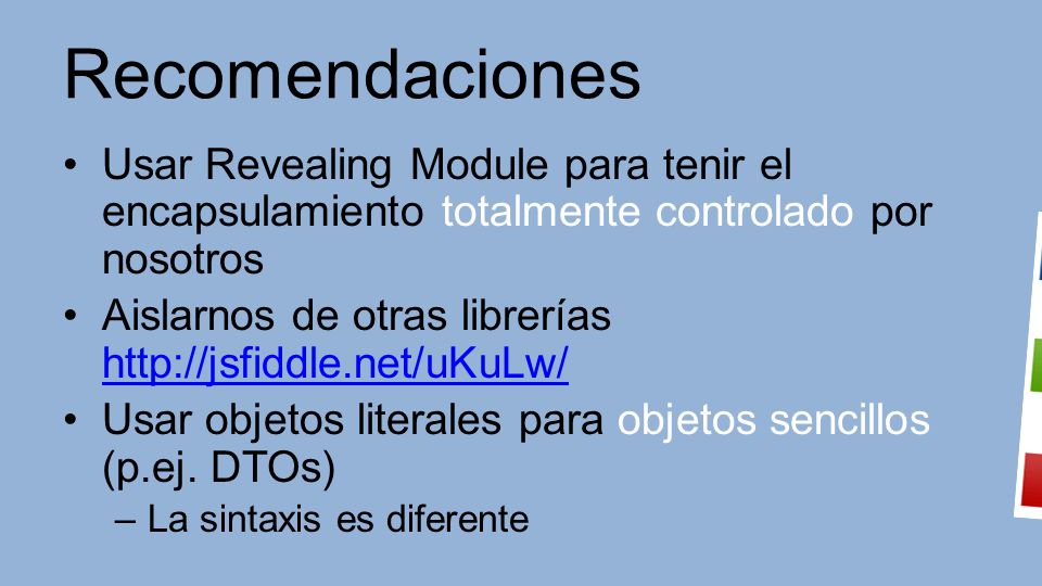 Recomendaciones Usar Revealing Module para tenir el encapsulamiento totalmente controlado por nosotros.