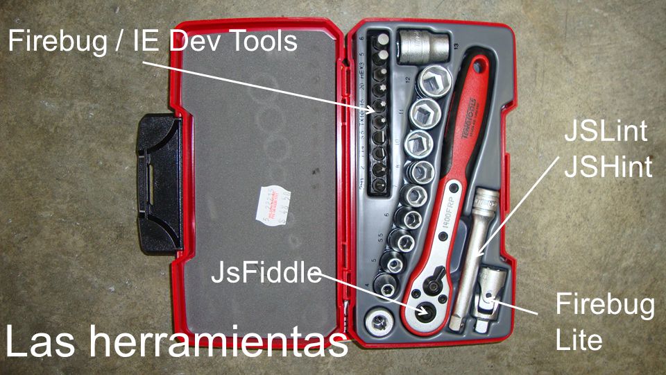 Las herramientas Firebug / IE Dev Tools JSLint JSHint JsFiddle Firebug