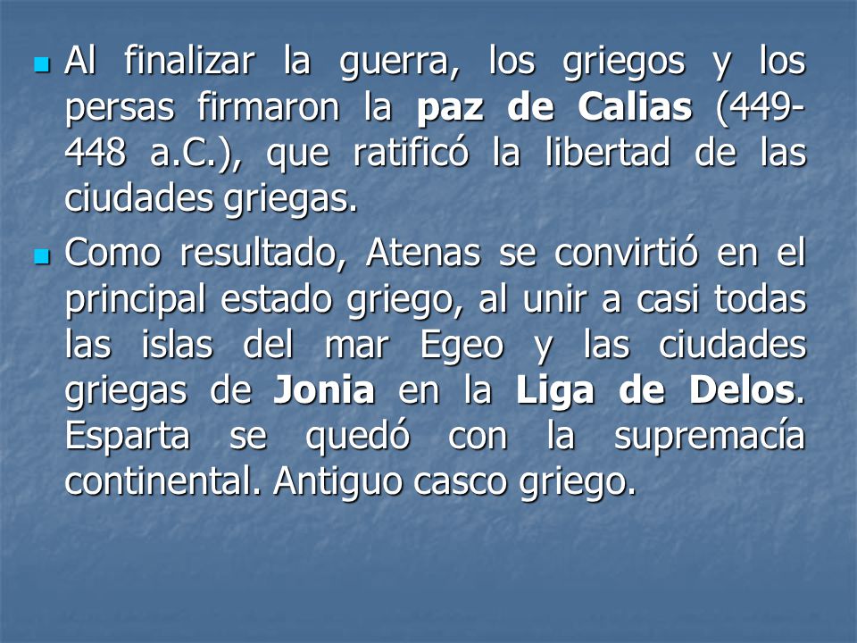 Al finalizar la guerra, los griegos y los persas firmaron la paz de Calias ( a.C.), que ratificó la libertad de las ciudades griegas.