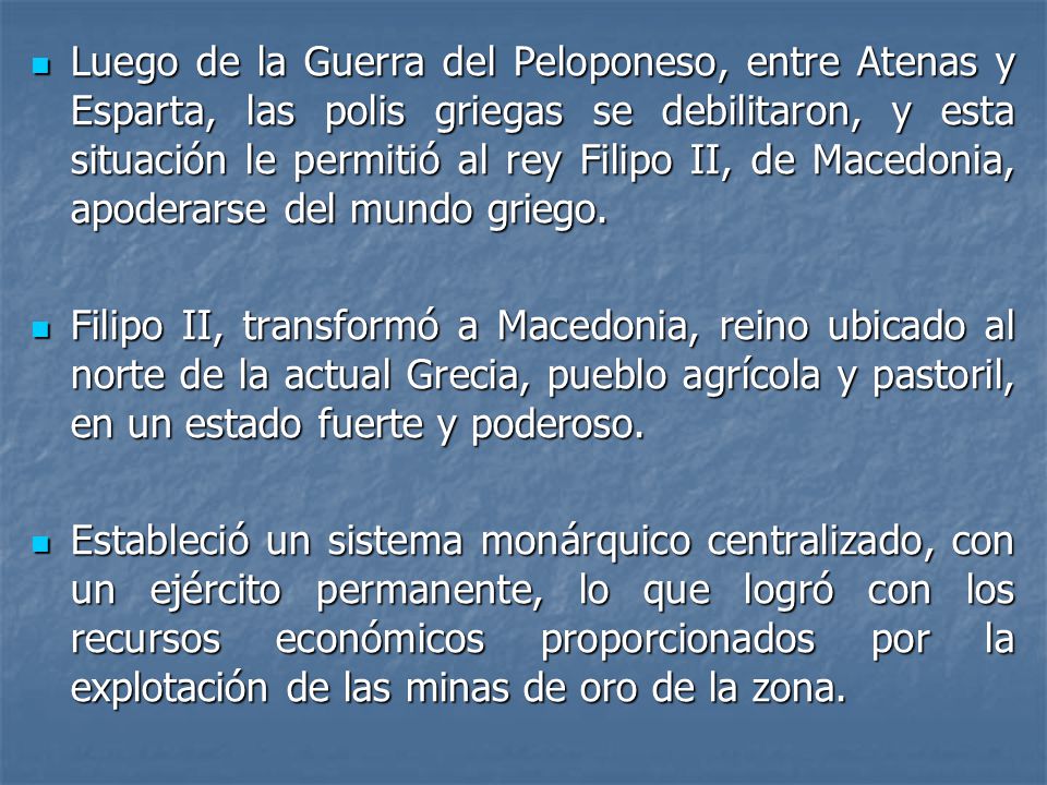 Luego de la Guerra del Peloponeso, entre Atenas y Esparta, las polis griegas se debilitaron, y esta situación le permitió al rey Filipo II, de Macedonia, apoderarse del mundo griego.