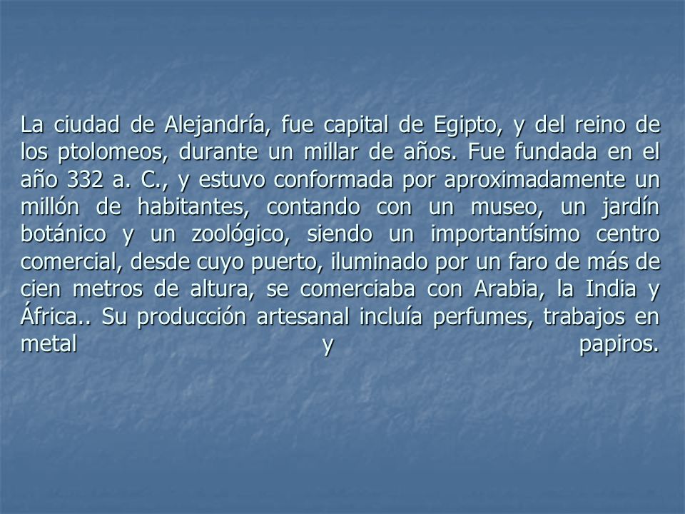 La ciudad de Alejandría, fue capital de Egipto, y del reino de los ptolomeos, durante un millar de años.