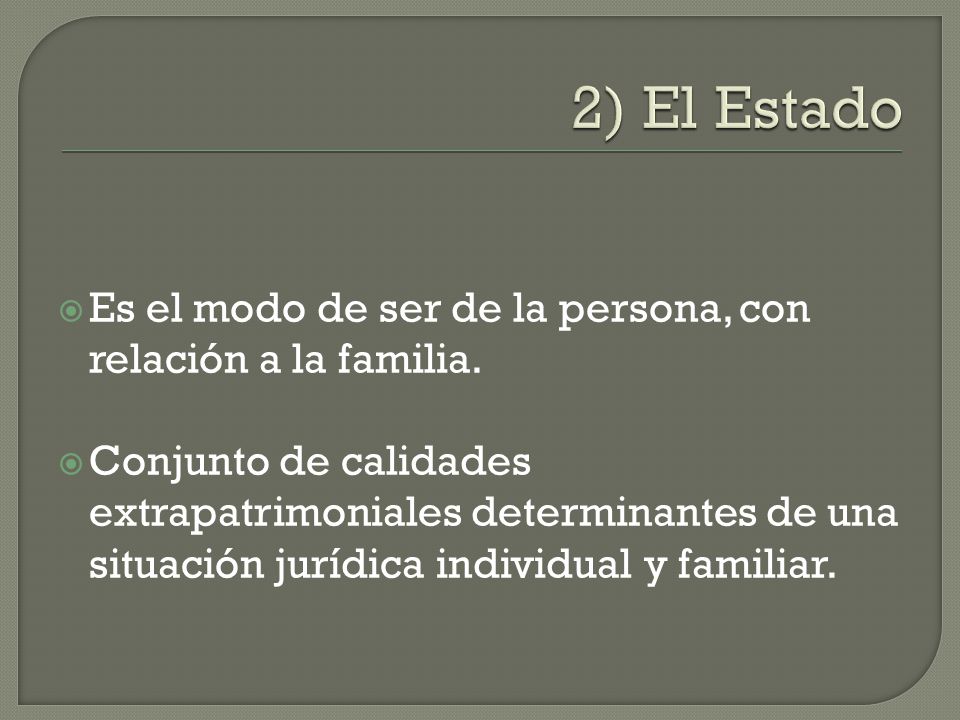 2) El Estado Es el modo de ser de la persona, con relación a la familia.