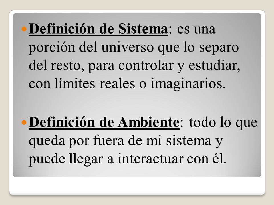 Definición de Sistema: es una porción del universo que lo separo del resto, para controlar y estudiar, con límites reales o imaginarios.