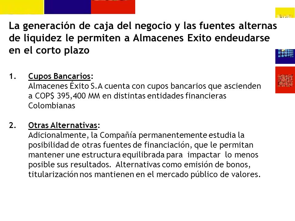 La generación de caja del negocio y las fuentes alternas de liquidez le permiten a Almacenes Exito endeudarse en el corto plazo