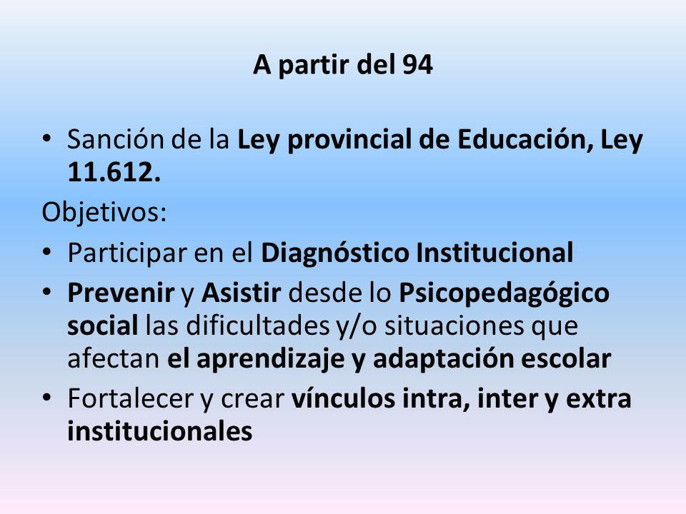 A partir del 94 Sanción de la Ley provincial de Educación, Ley Objetivos: Participar en el Diagnóstico Institucional.