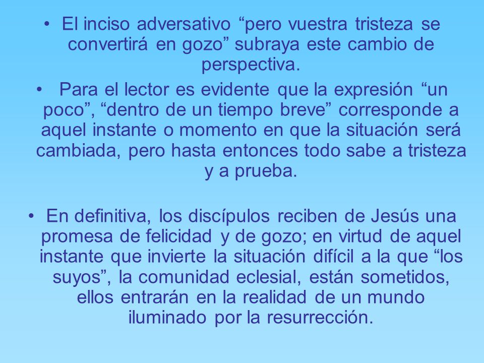 El inciso adversativo pero vuestra tristeza se convertirá en gozo subraya este cambio de perspectiva.