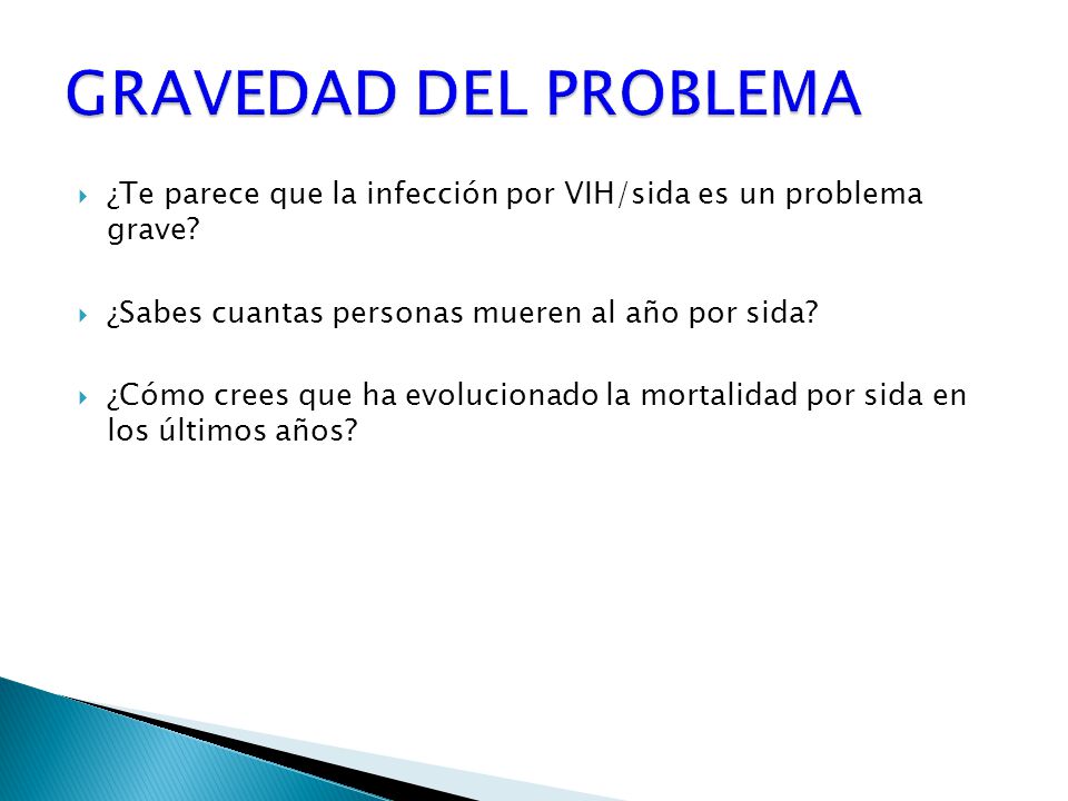 GRAVEDAD DEL PROBLEMA ¿Te parece que la infección por VIH/sida es un problema grave ¿Sabes cuantas personas mueren al año por sida