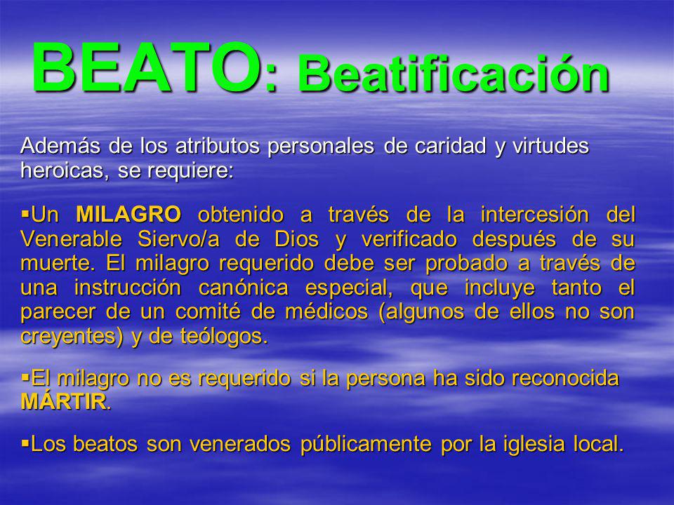BEATO: Beatificación Además de los atributos personales de caridad y virtudes heroicas, se requiere: