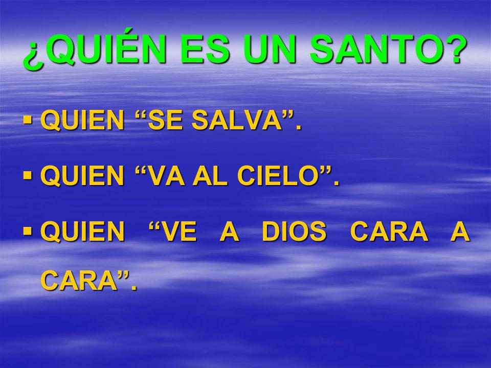 ¿QUIÉN ES UN SANTO QUIEN SE SALVA . QUIEN VA AL CIELO .