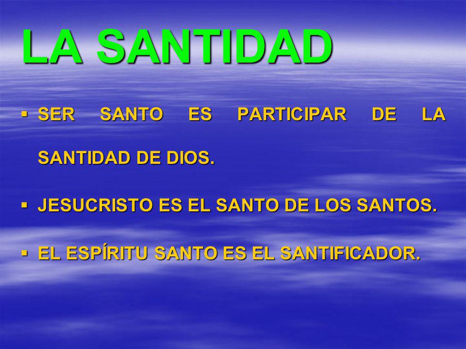 LA SANTIDAD SER SANTO ES PARTICIPAR DE LA SANTIDAD DE DIOS.
