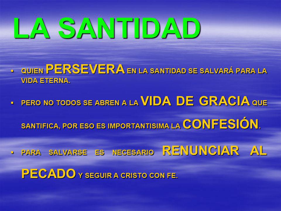 LA SANTIDAD QUIEN PERSEVERA EN LA SANTIDAD SE SALVARÁ PARA LA VIDA ETERNA.