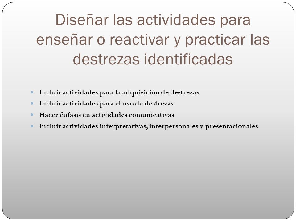 Diseñar las actividades para enseñar o reactivar y practicar las destrezas identificadas