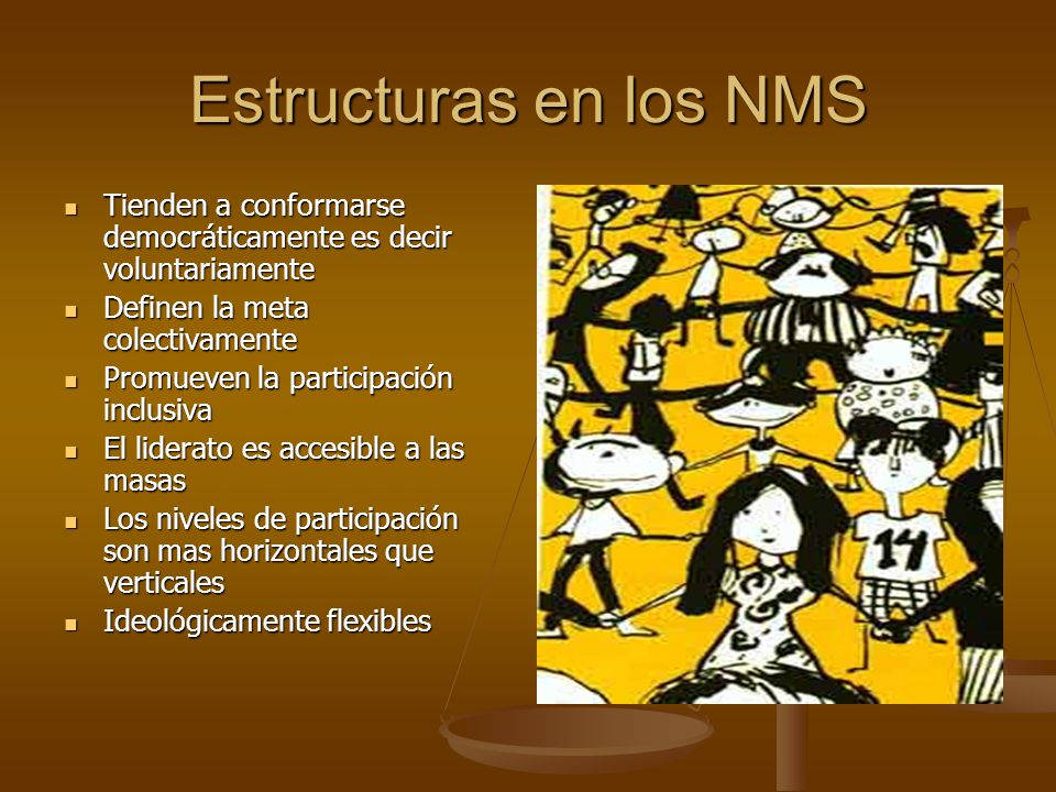 Estructuras en los NMS Tienden a conformarse democráticamente es decir voluntariamente. Definen la meta colectivamente.