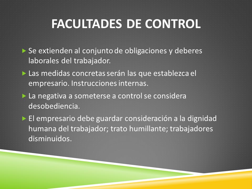 FACULTADES DE CONTROL Se extienden al conjunto de obligaciones y deberes laborales del trabajador.