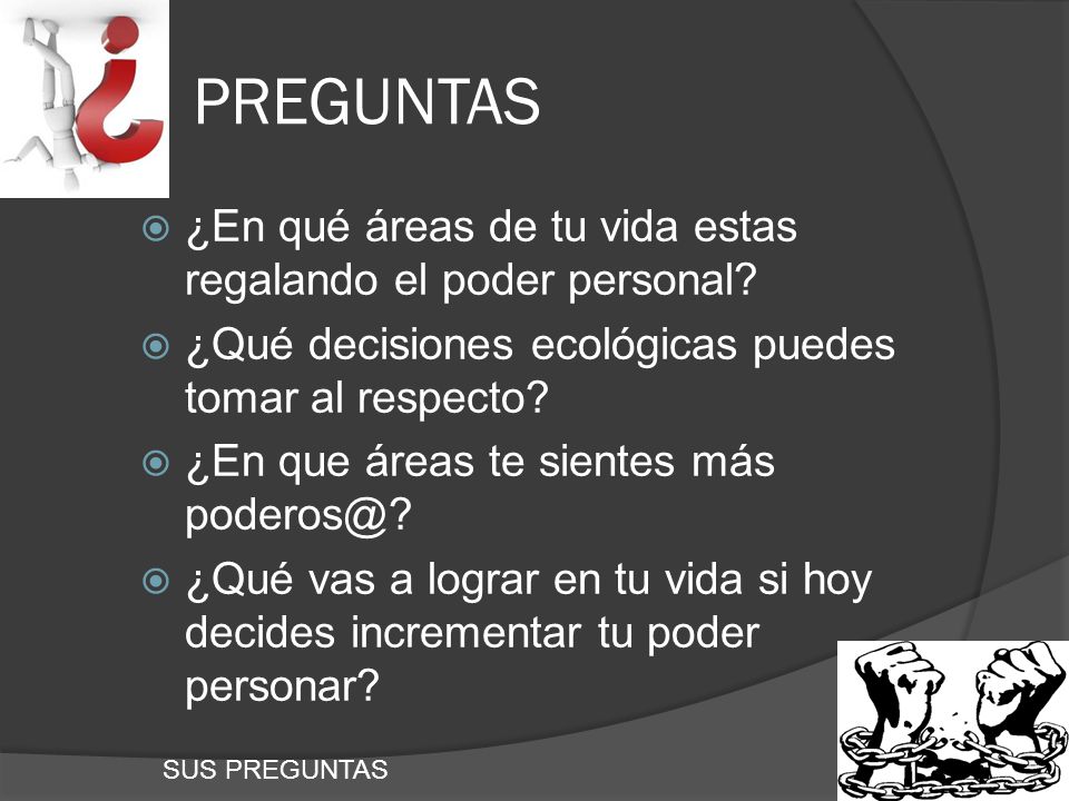 PREGUNTAS ¿En qué áreas de tu vida estas regalando el poder personal