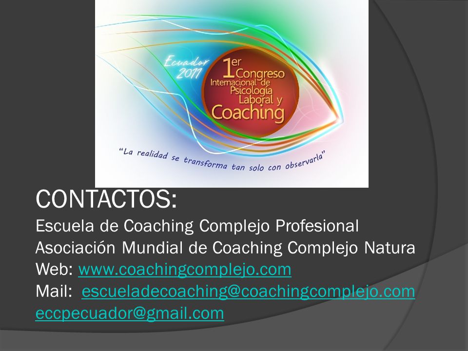 CONTACTOS: Escuela de Coaching Complejo Profesional Asociación Mundial de Coaching Complejo Natura Web:   Mail:
