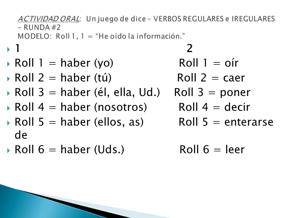 Roll 1 = haber (yo) Roll 1 = oír Roll 2 = haber (tú) Roll 2 = caer