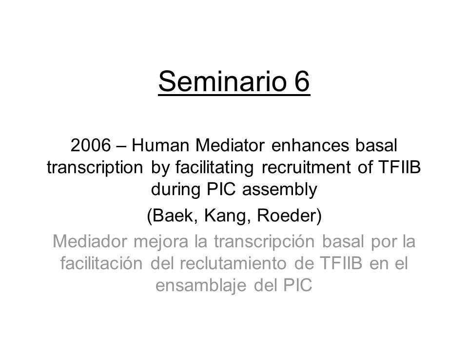 Seminario – Human Mediator enhances basal transcription by facilitating recruitment of TFIIB during PIC assembly.