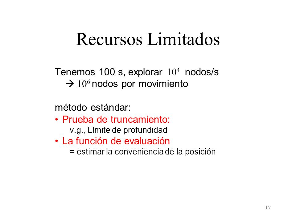 Recursos Limitados Tenemos 100 s, explorar 104 nodos/s  106 nodos por movimiento. método estándar: