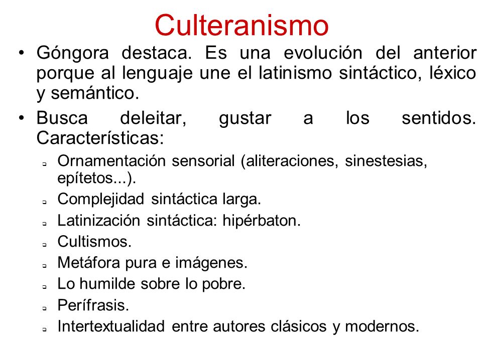 Culteranismo Góngora destaca. Es una evolución del anterior porque al lenguaje une el latinismo sintáctico, léxico y semántico.