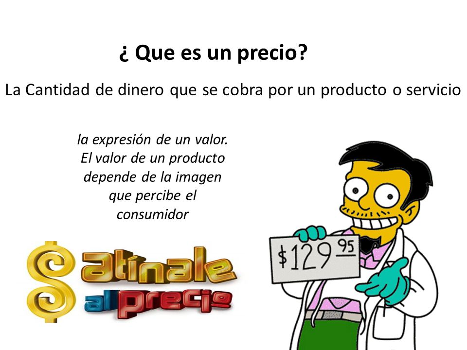 ¿ Que es un precio La Cantidad de dinero que se cobra por un producto o servicio.