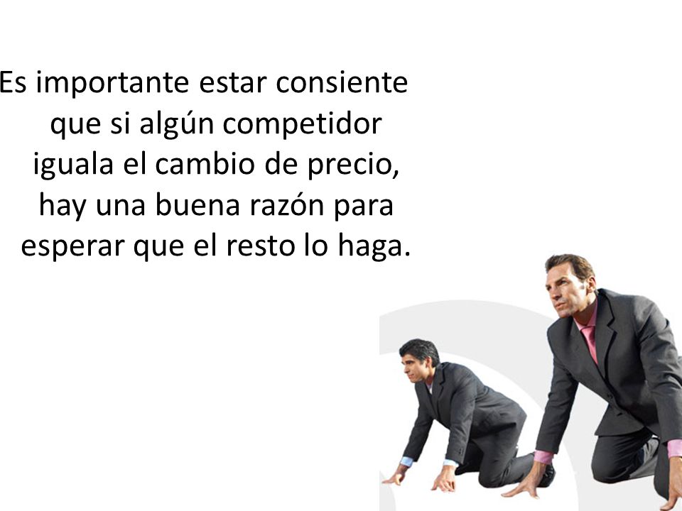 Es importante estar consiente que si algún competidor iguala el cambio de precio, hay una buena razón para esperar que el resto lo haga.