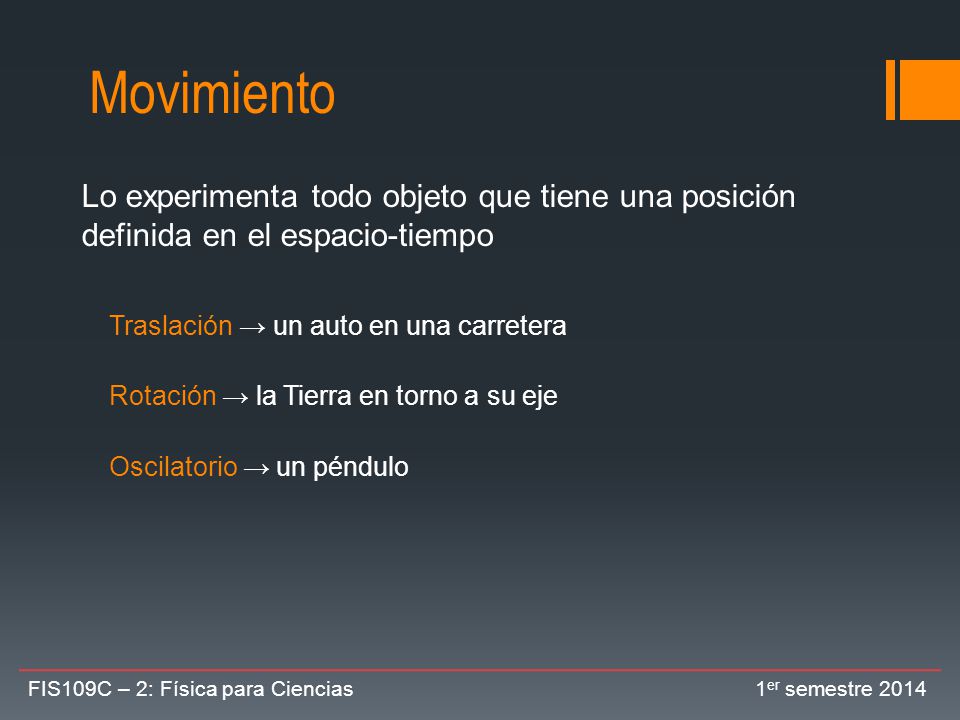 Movimiento Lo experimenta todo objeto que tiene una posición definida en el espacio-tiempo. Traslación → un auto en una carretera.