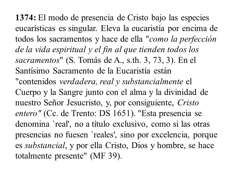 1374: El modo de presencia de Cristo bajo las especies eucarísticas es singular.