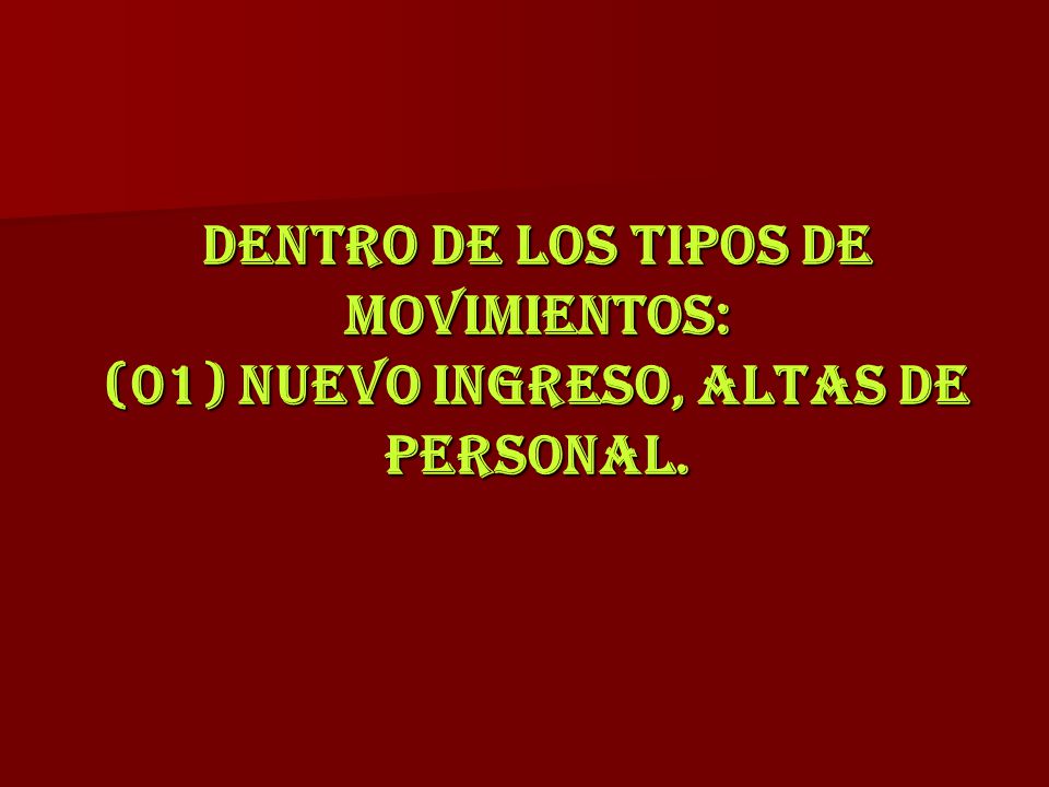 DENTRO DE LOS TIPOS DE MOVIMIENTOS: (01) NUEVO INGRESO, ALTAS DE PERSONAL.