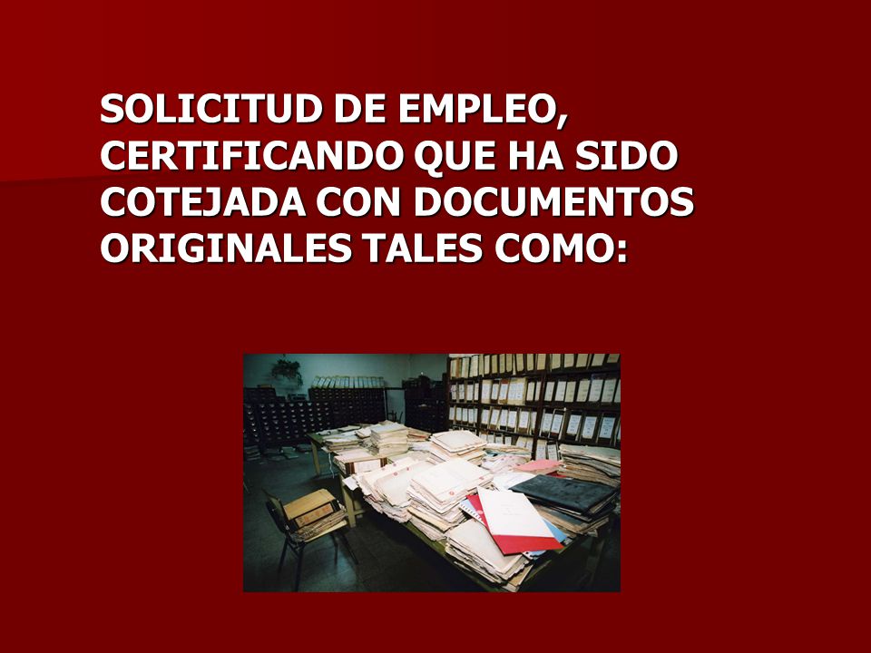 SOLICITUD DE EMPLEO, CERTIFICANDO QUE HA SIDO COTEJADA CON DOCUMENTOS ORIGINALES TALES COMO: