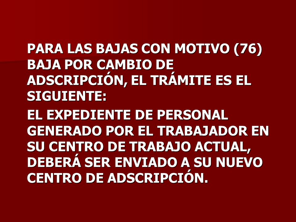 PARA LAS BAJAS CON MOTIVO (76) BAJA POR CAMBIO DE ADSCRIPCIÓN, EL TRÁMITE ES EL SIGUIENTE:
