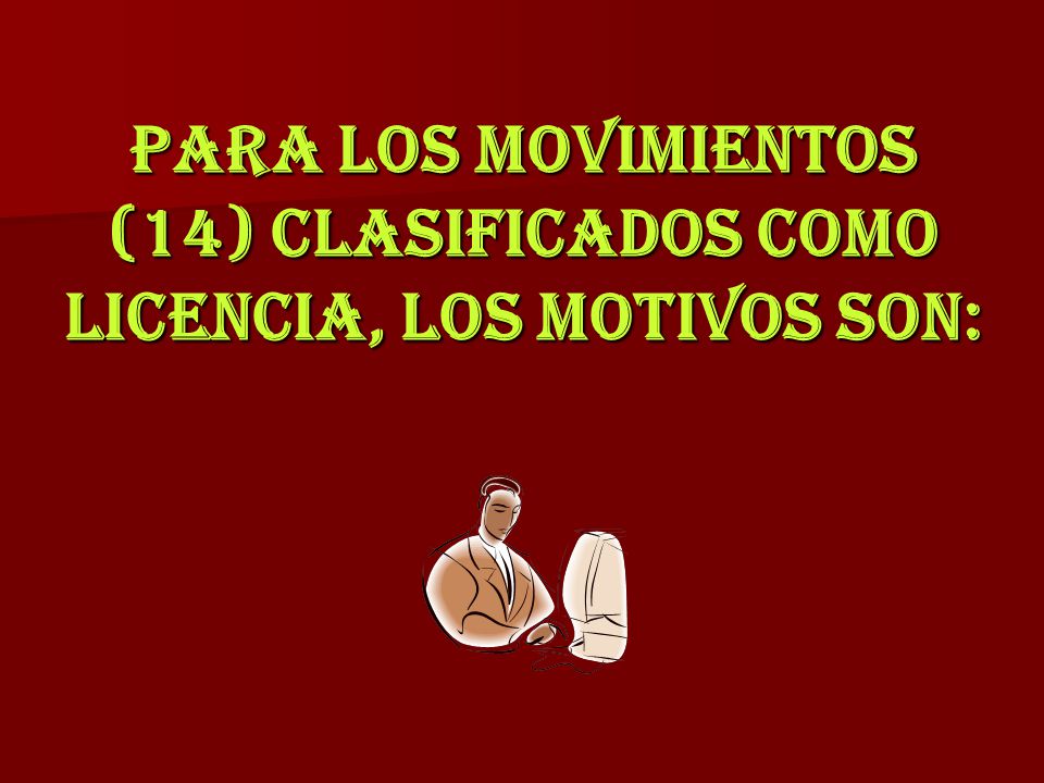PARA LOS MOVIMIENTOS (14) CLASIFICADOS COMO LICENCIA, LOS MOTIVOS SON: