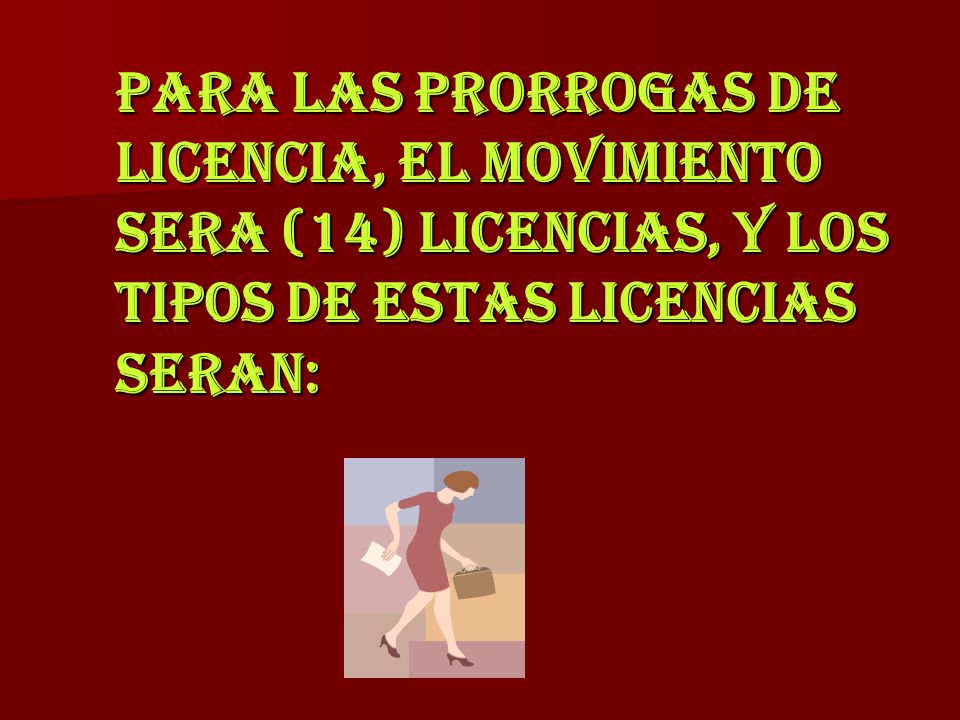 PARA LAS PRORROGAS DE LICENCIA, EL MOVIMIENTO SERA (14) LICENCIAS, Y LOS TIPOS DE ESTAS LICENCIAS SERAN: