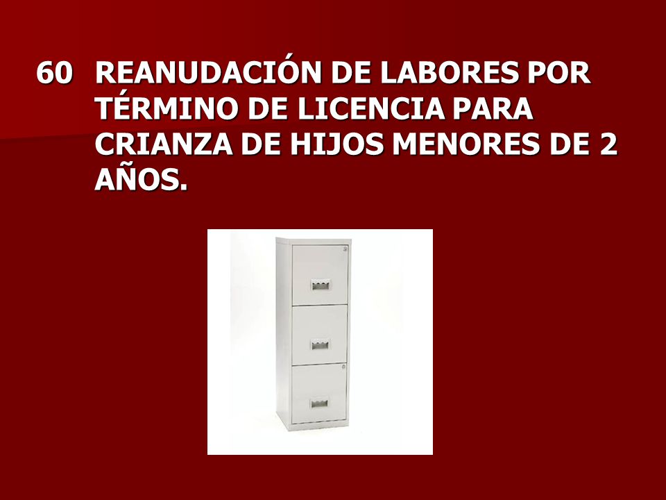 60 REANUDACIÓN DE LABORES POR TÉRMINO DE LICENCIA PARA CRIANZA DE HIJOS MENORES DE 2 AÑOS.