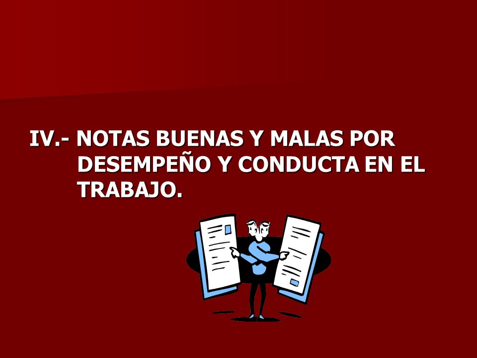 IV.- NOTAS BUENAS Y MALAS POR DESEMPEÑO Y CONDUCTA EN EL TRABAJO.