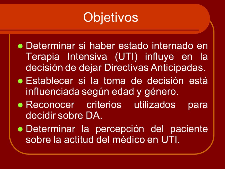 Objetivos Determinar si haber estado internado en Terapia Intensiva (UTI) influye en la decisión de dejar Directivas Anticipadas.