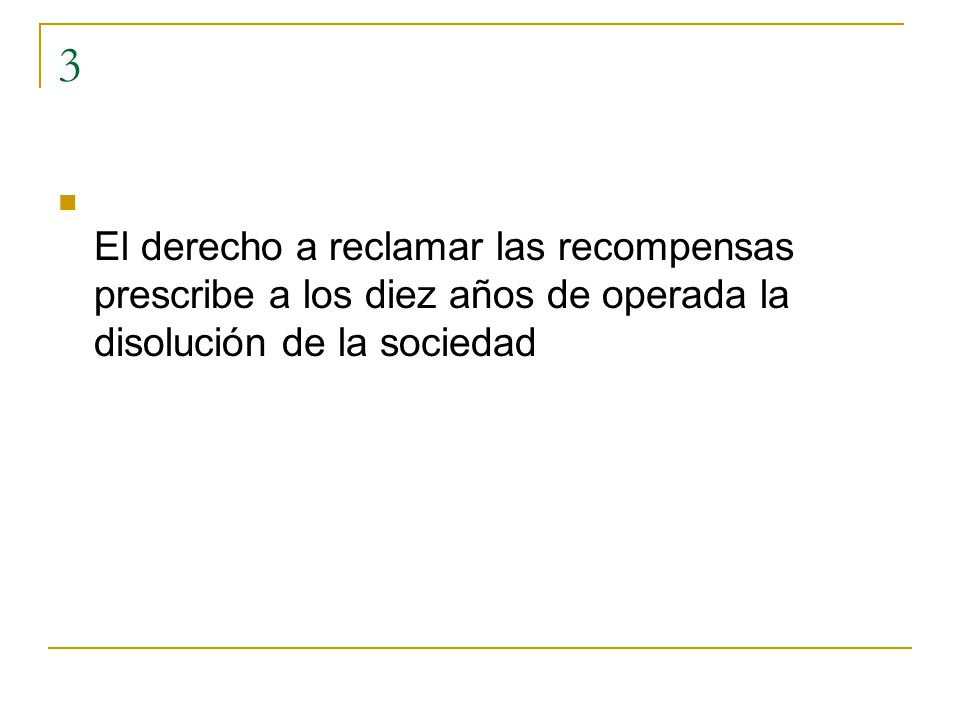 3 El derecho a reclamar las recompensas prescribe a los diez años de operada la disolución de la sociedad.