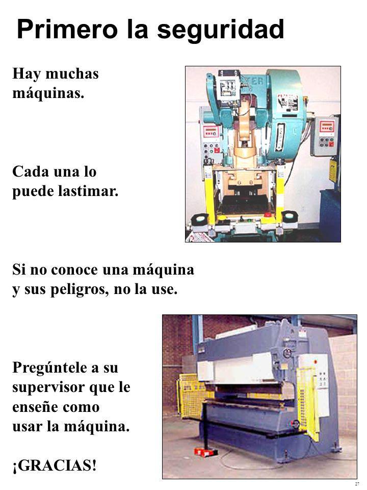 Primero la seguridad Hay muchas máquinas. Cada una lo puede lastimar.