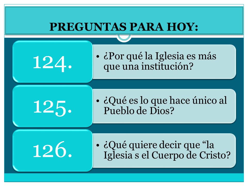 PREGUNTAS PARA HOY: 124. ¿Por qué la Iglesia es más que una institución 125. ¿Qué es lo que hace único al Pueblo de Dios