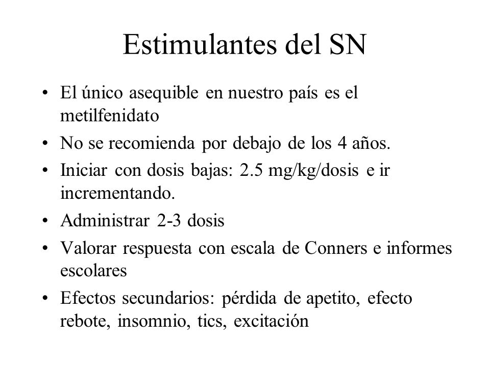 Estimulantes del SN El único asequible en nuestro país es el metilfenidato. No se recomienda por debajo de los 4 años.