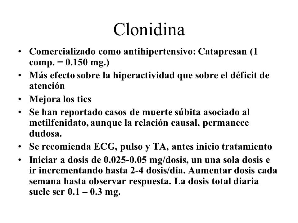 Clonidina Comercializado como antihipertensivo: Catapresan (1 comp. = mg.) Más efecto sobre la hiperactividad que sobre el déficit de atención.