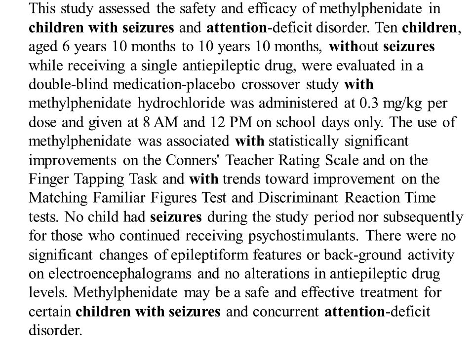 This study assessed the safety and efficacy of methylphenidate in children with seizures and attention-deficit disorder.